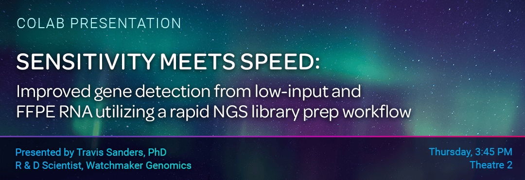 Join us at CoLab Theater 2 for a presentation on our unique approach to innovation that layers specifically engineered enzymes into optimized DNA and RNA library prep solutions to deliver superior performance. Discover our exciting new RNA library prep solution, the Watchmaker RNA Library Prep Kit with Polaris Depletion.